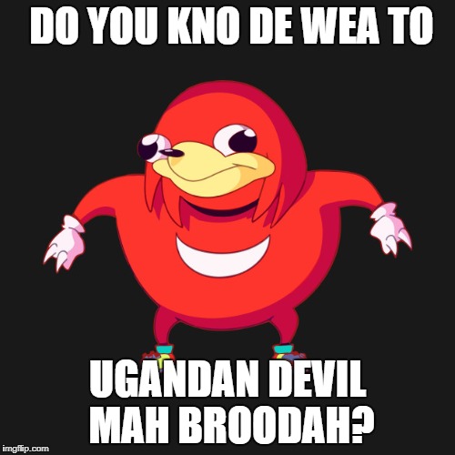  Do you kno de wea to x  | DO YOU KNO DE WEA TO; UGANDAN DEVIL MAH BROODAH? | image tagged in do you kno de wea to x | made w/ Imgflip meme maker