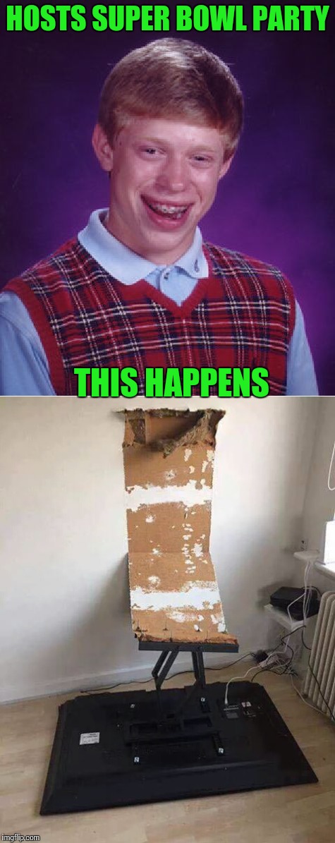 Don't bet on it | HOSTS SUPER BOWL PARTY; THIS HAPPENS | image tagged in bad luck brian,superbowl,football,tv,pipe_picasso | made w/ Imgflip meme maker