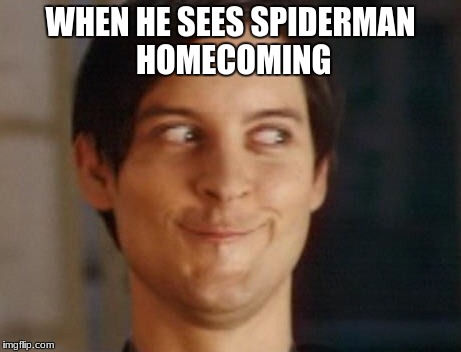 Spiderman Peter Parker | WHEN HE SEES SPIDERMAN HOMECOMING | image tagged in memes,spiderman peter parker | made w/ Imgflip meme maker
