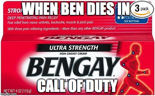 WHEN BEN DIES IN; CALL OF DUTY | image tagged in memes,funny | made w/ Imgflip meme maker