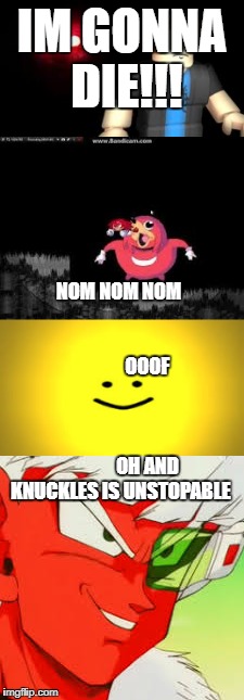 IM GONNA DIE!!! NOM NOM NOM                                    
               OOOF                                                                   OH AND KNUCKLES IS UNSTOPABLE | image tagged in ugandan knuckles | made w/ Imgflip meme maker