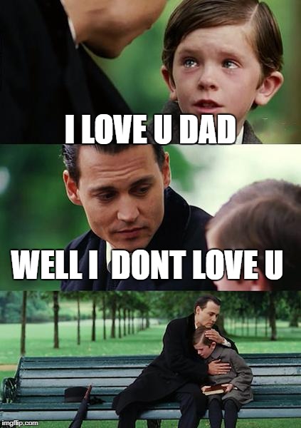 Finding Neverland Meme | I LOVE U DAD; WELL I  DONT LOVE U | image tagged in memes,finding neverland | made w/ Imgflip meme maker