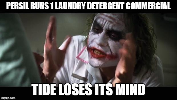 And everybody loses their minds | PERSIL RUNS 1 LAUNDRY DETERGENT COMMERCIAL; TIDE LOSES ITS MIND | image tagged in memes,and everybody loses their minds,AdviceAnimals | made w/ Imgflip meme maker