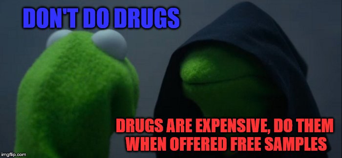 How expensive | DON'T DO DRUGS; DRUGS ARE EXPENSIVE, DO THEM WHEN OFFERED FREE SAMPLES | image tagged in memes,evil kermit,drugs | made w/ Imgflip meme maker