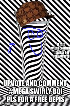 Water illusion | IF IT IS WIERD COMMENT #SWIRLY BOI FOR A UPVOTE; UPVOTE AND COMMENT #MEGA SWIRLY BOI PLS FOR A FREE BEPIS | image tagged in water illusion,scumbag | made w/ Imgflip meme maker