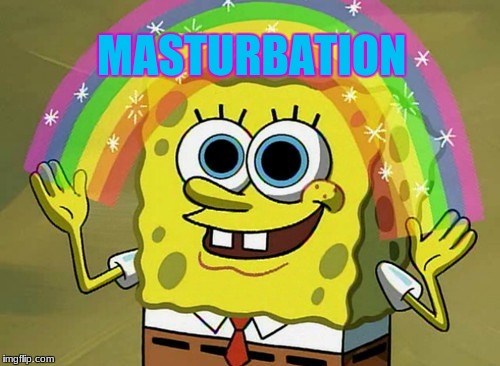 Imagination Spongebob Meme | MASTURBATION | image tagged in memes,imagination spongebob | made w/ Imgflip meme maker