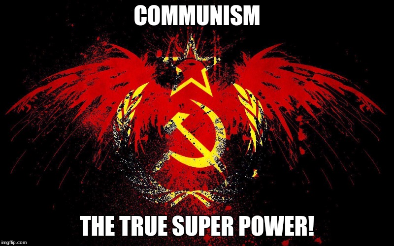 My belief | COMMUNISM; THE TRUE SUPER POWER! | image tagged in communism,eagle | made w/ Imgflip meme maker