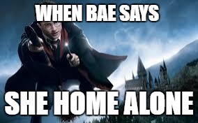 Harry Potter flying | WHEN BAE SAYS; SHE HOME ALONE | image tagged in harry potter flying | made w/ Imgflip meme maker
