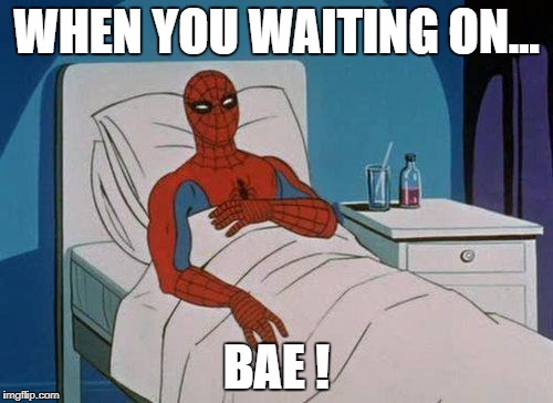 Spiderman Hospital | WHEN YOU WAITING ON... BAE ! | image tagged in memes,spiderman hospital,spiderman | made w/ Imgflip meme maker