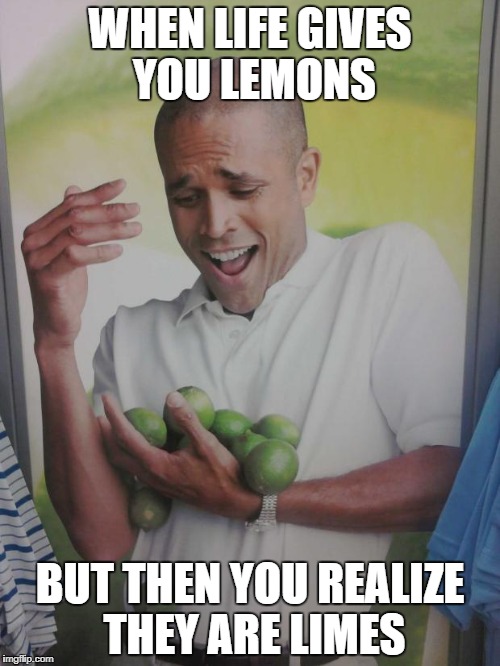 Why Can't I Hold All These Limes Meme | WHEN LIFE GIVES YOU LEMONS; BUT THEN YOU REALIZE THEY ARE LIMES | image tagged in memes,why can't i hold all these limes | made w/ Imgflip meme maker