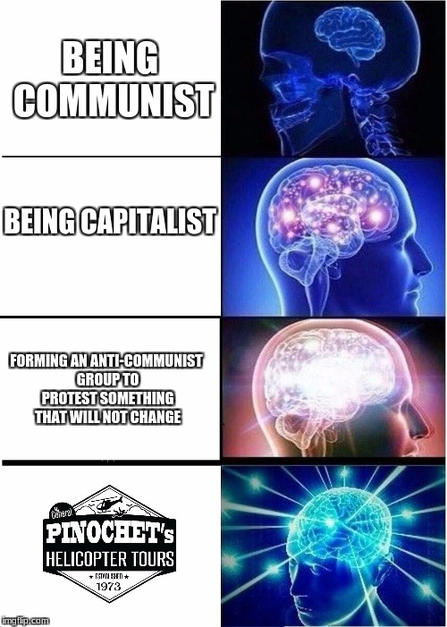 Expanding Brain Meme |  BEING COMMUNIST; BEING CAPITALIST; FORMING AN ANTI-COMMUNIST GROUP TO PROTEST SOMETHING THAT WILL NOT CHANGE | image tagged in memes,expanding brain | made w/ Imgflip meme maker