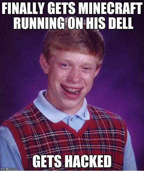 Minecraft on dell | FINALLY GETS MINECRAFT RUNNING ON HIS DELL; GETS HACKED | image tagged in memes,bad luck brian,minecraft,dell,hackers,funny | made w/ Imgflip meme maker
