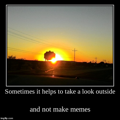 It's nice outside | image tagged in funny,demotivationals,outside | made w/ Imgflip demotivational maker