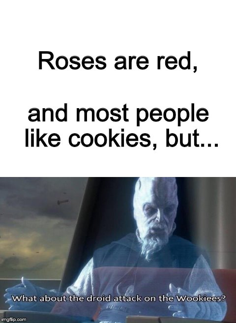 A spur-of-the-moment prequel meme. | Roses are red, and most people like cookies, but... | image tagged in memes,star wars,roses are red,star wars prequels | made w/ Imgflip meme maker