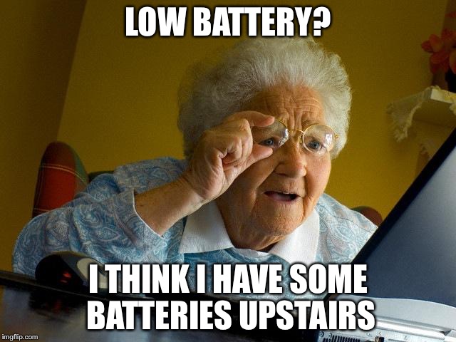 Grandma Finds The Internet Meme | LOW BATTERY? I THINK I HAVE SOME BATTERIES UPSTAIRS | image tagged in memes,grandma finds the internet | made w/ Imgflip meme maker