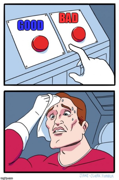 Two Buttons Meme | GOOD BAD | image tagged in memes,two buttons | made w/ Imgflip meme maker