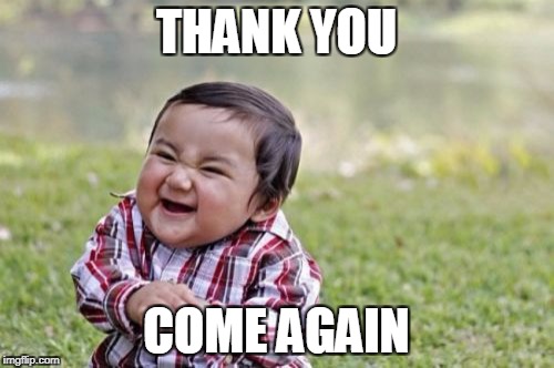 Evil Toddler Meme | THANK YOU COME AGAIN | image tagged in memes,evil toddler | made w/ Imgflip meme maker