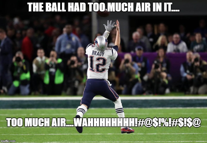 THE BALL HAD TOO MUCH AIR IN IT.... TOO MUCH AIR....WAHHHHHHHH!#@$!%!#$!$@ | image tagged in tom brady superbowl | made w/ Imgflip meme maker