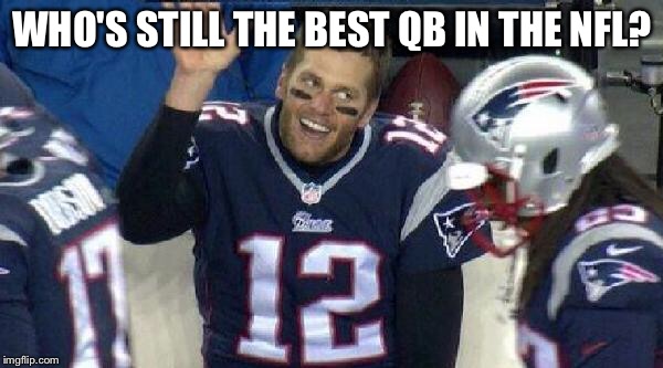 Left Tom Brady Hanging | WHO'S STILL THE BEST QB IN THE NFL? | image tagged in left tom brady hanging | made w/ Imgflip meme maker