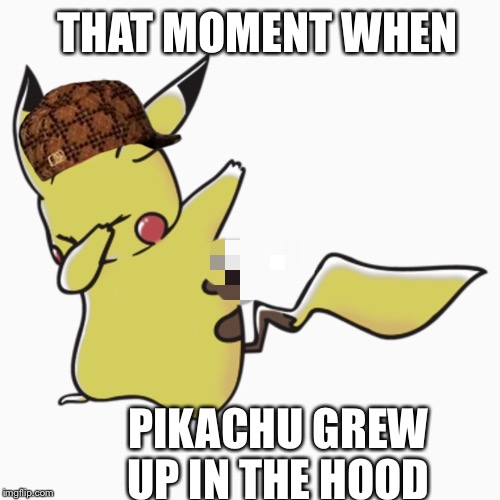 THAT MOMENT WHEN; PIKACHU GREW UP IN THE HOOD | image tagged in dibachu,scumbag | made w/ Imgflip meme maker