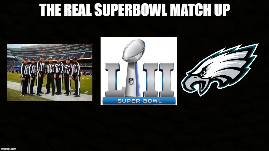 THE REAL SUPERBOWL MATCH UP | image tagged in superbowl 52,eagles,refs,patriots | made w/ Imgflip meme maker