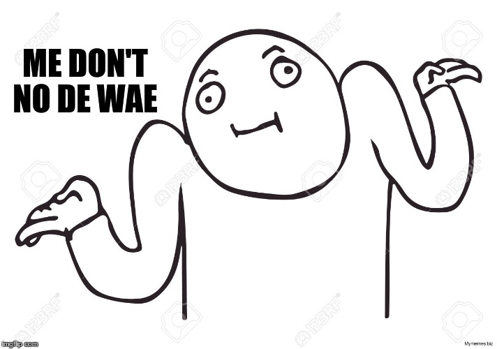 when your asked if you no de wae
 | ME DON'T NO DE WAE | image tagged in de wae,memes,i dont know | made w/ Imgflip meme maker