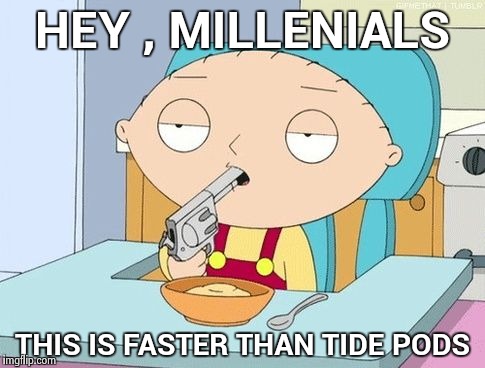 Do the "Eat a bullet" challenge | HEY , MILLENIALS; THIS IS FASTER THAN TIDE PODS | image tagged in stewie gun in mouth,suicide,faster,tide pod challenge | made w/ Imgflip meme maker