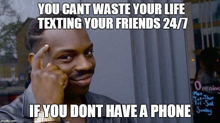 Roll Safe Think About It | YOU CANT WASTE YOUR LIFE TEXTING YOUR FRIENDS 24/7; IF YOU DONT HAVE A PHONE | image tagged in memes,roll safe think about it,iphone | made w/ Imgflip meme maker
