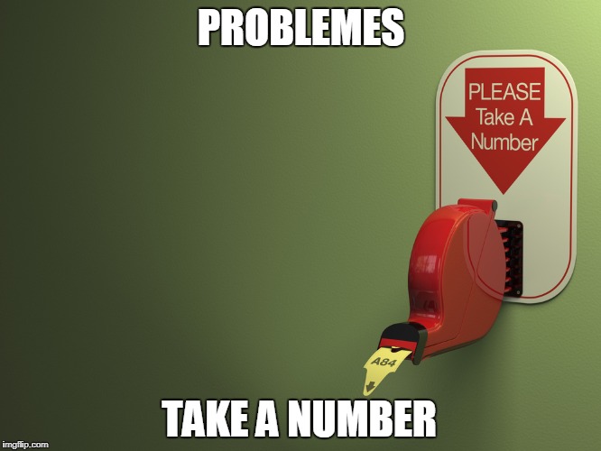 Problems | PROBLEMES; TAKE A NUMBER | image tagged in take a number,problems,numbers,number,issues | made w/ Imgflip meme maker