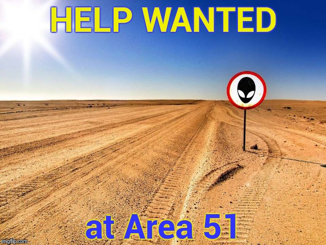 You can never have too many extraterrestrials | HELP WANTED; at Area 51 | image tagged in area 51,employment,aliens | made w/ Imgflip meme maker