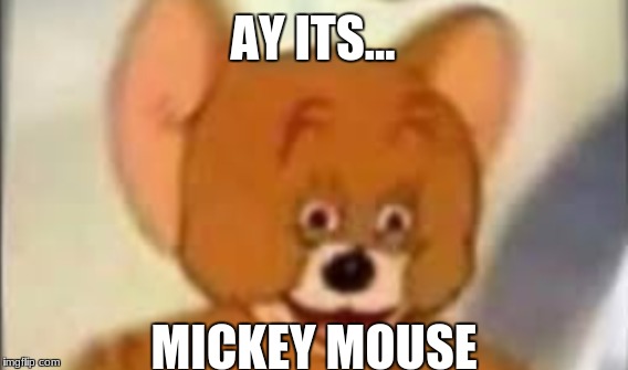 ( ͡° ͜ʖ ͡°) | AY ITS... MICKEY MOUSE | image tagged in boi | made w/ Imgflip meme maker