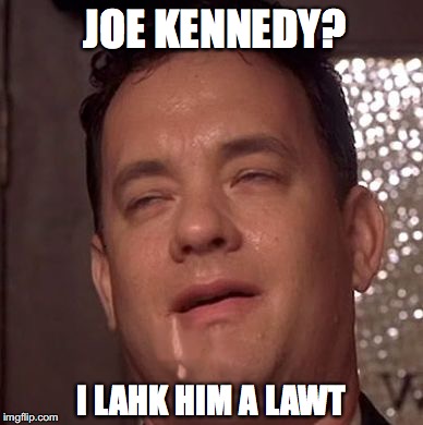 Forrest sez... | JOE KENNEDY? I LAHK HIM A LAWT | image tagged in gump drool,forrest gump box of chocolates | made w/ Imgflip meme maker