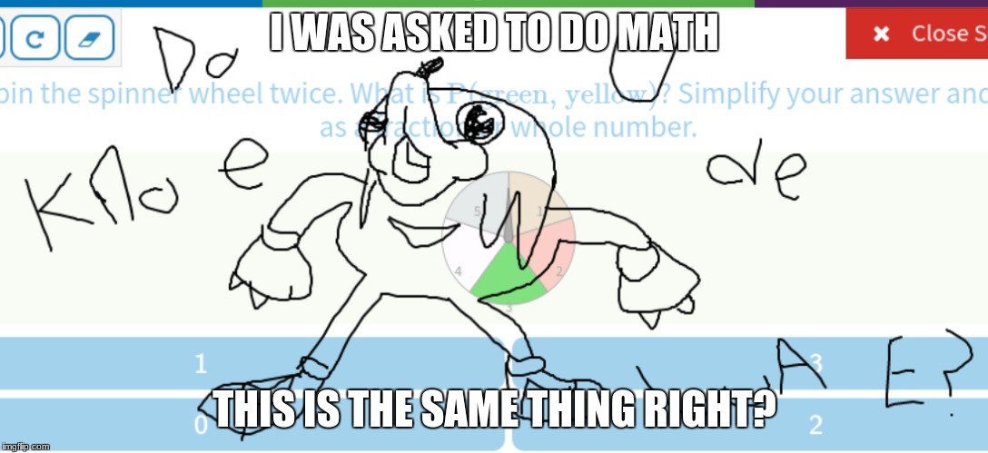 she blocked me from all other websites, and i still found a way to waste my time O_O | I WAS ASKED TO DO MATH; THIS IS THE SAME THING RIGHT? | image tagged in ugandan knuckles,math | made w/ Imgflip meme maker