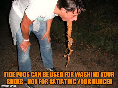 TIDE PODS CAN BE USED FOR WASHING YOUR SHOES - NOT FOR SATIATING YOUR HUNGER | made w/ Imgflip meme maker