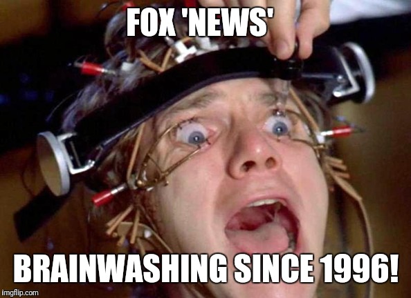 Brainwashing  | FOX 'NEWS'; BRAINWASHING SINCE 1996! | image tagged in brainwashing | made w/ Imgflip meme maker