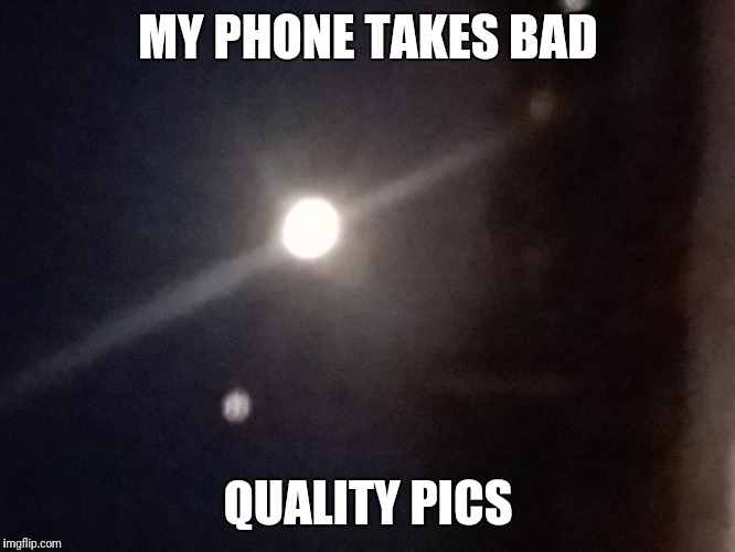 Full Moon - In Bad Quality. | MY PHONE TAKES BAD; QUALITY PICS | image tagged in full moon,bad quality,sorry,old phone,pics,night time | made w/ Imgflip meme maker