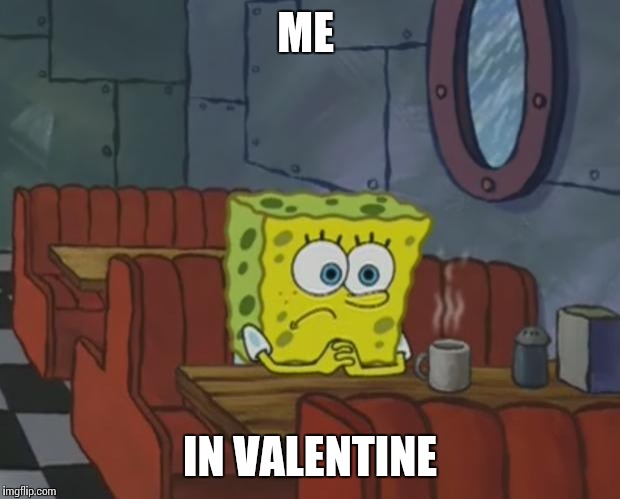 Spongebob Waiting | ME; IN VALENTINE | image tagged in spongebob waiting,funny memes,valentine's day,valentines,memes,meme | made w/ Imgflip meme maker