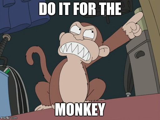 family guy evil monkey | DO IT FOR THE; MONKEY | image tagged in family guy evil monkey | made w/ Imgflip meme maker