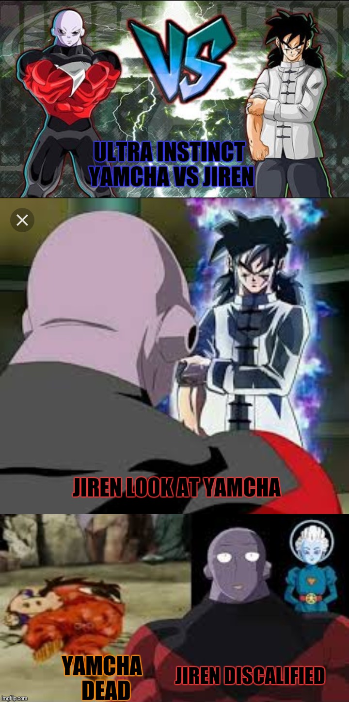 ultra instinct yamcha vs jiren |  ULTRA INSTINCT YAMCHA VS JIREN; JIREN LOOK AT YAMCHA; YAMCHA  DEAD; JIREN DISCALIFIED | image tagged in yamcha dead,memes,funny memes,dragon ball z,funny,anime | made w/ Imgflip meme maker