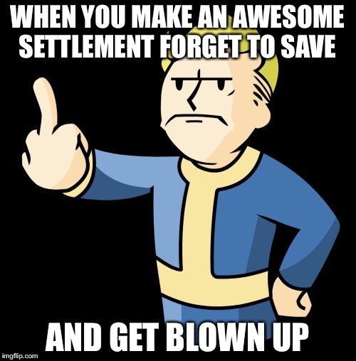 Fallout 4 Rage | WHEN YOU MAKE AN AWESOME SETTLEMENT FORGET TO SAVE; AND GET BLOWN UP | image tagged in fallout 4 rage | made w/ Imgflip meme maker