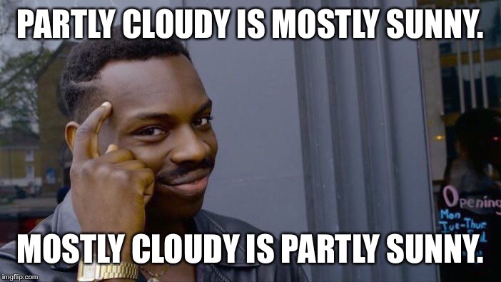 Roll Safe Think About It Meme | PARTLY CLOUDY IS MOSTLY SUNNY. MOSTLY CLOUDY IS PARTLY SUNNY. | image tagged in memes,roll safe think about it | made w/ Imgflip meme maker