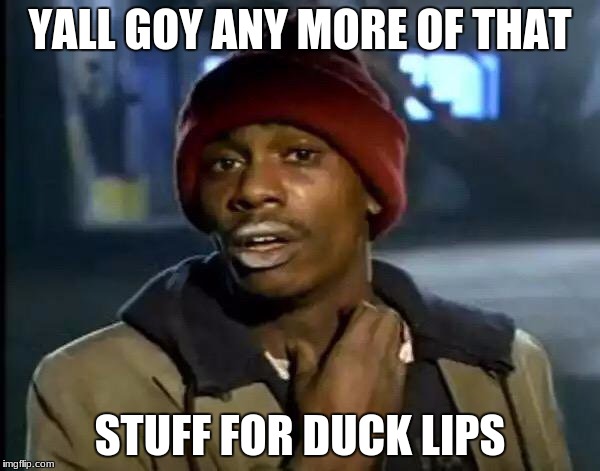 Y'all Got Any More Of That | YALL GOY ANY MORE OF THAT; STUFF FOR DUCK LIPS | image tagged in memes,y'all got any more of that | made w/ Imgflip meme maker