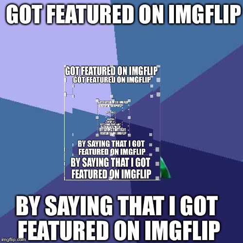 Success Kid Meme | GOT FEATURED ON IMGFLIP; BY SAYING THAT I GOT FEATURED ON IMGFLIP | image tagged in memes,success kid | made w/ Imgflip meme maker