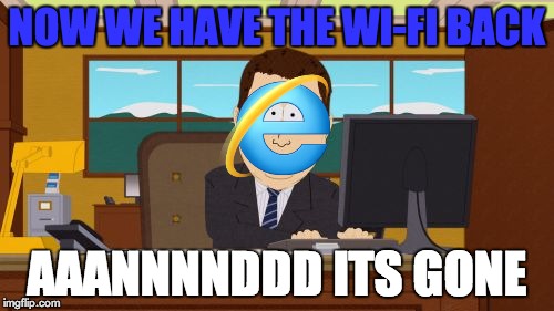 Aaaaand Its Gone Meme | NOW WE HAVE THE WI-FI BACK; AAANNNNDDD ITS GONE | image tagged in memes,aaaaand its gone | made w/ Imgflip meme maker