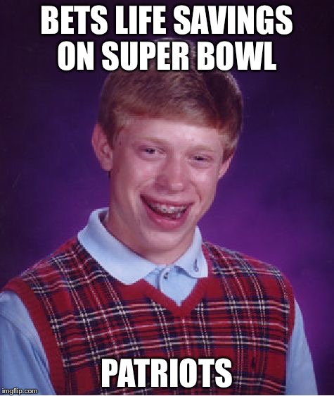 Bad Luck Brian Meme | BETS LIFE SAVINGS ON SUPER BOWL; PATRIOTS | image tagged in memes,bad luck brian | made w/ Imgflip meme maker