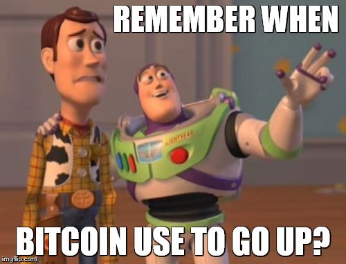 X, X Everywhere Meme | REMEMBER WHEN; BITCOIN USE TO GO UP? | image tagged in memes,x x everywhere | made w/ Imgflip meme maker