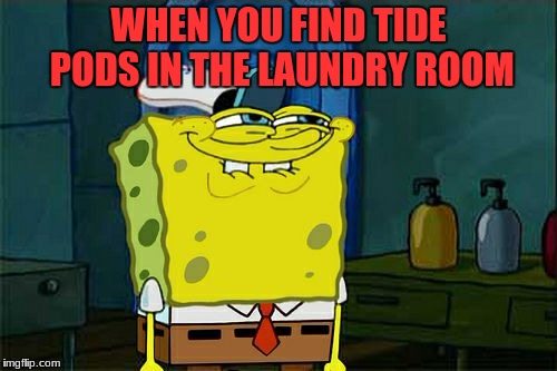 Don't You Squidward | WHEN YOU FIND TIDE PODS IN THE LAUNDRY ROOM | image tagged in memes,dont you squidward | made w/ Imgflip meme maker
