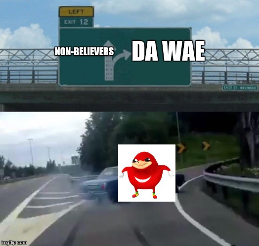 Left Exit 12 Off Ramp | NON-BELIEVERS; DA WAE | image tagged in left exit 12 off ramp | made w/ Imgflip meme maker