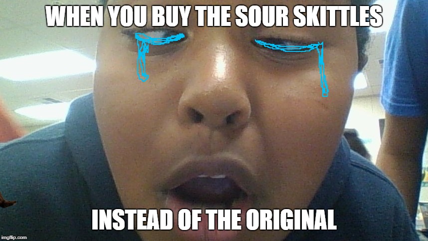 Fail | WHEN YOU BUY THE SOUR SKITTLES; INSTEAD OF THE ORIGINAL | image tagged in epic fail | made w/ Imgflip meme maker