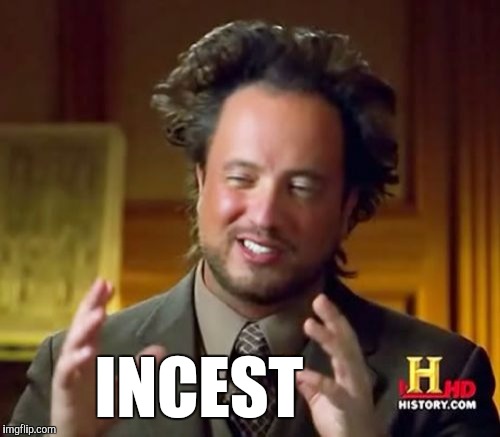Ancient Aliens Meme | INCEST | image tagged in memes,ancient aliens | made w/ Imgflip meme maker